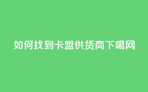 如何找到卡盟供货商  第1张