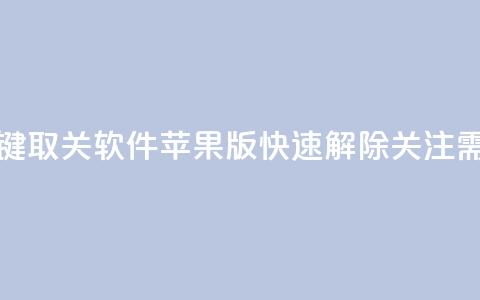 KS一键取关软件苹果版：快速解除关注需求  第1张