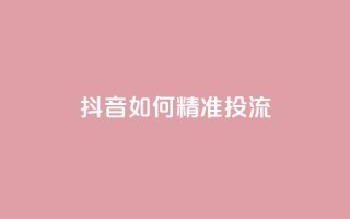 抖音如何精准投流,斗音赞自助平台 - 抖音如何快速达到1000粉丝 - qq互联官网手机版