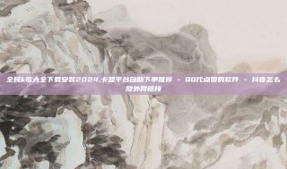 全民k歌大全下载安装2024,卡盟平台自助下单推荐 - QQ代点赞的软件 - 抖音怎么放外网链接
