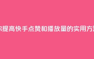 快手点赞播放量增加网址 - 帮助你提高快手点赞和播放量的实用方法：快速吸引更多观众点击!