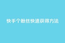快手100个粉丝快速获得方法,君泽货源站快手下单 - 抖音业务卡盟网站最低价 - 抖音sz平台