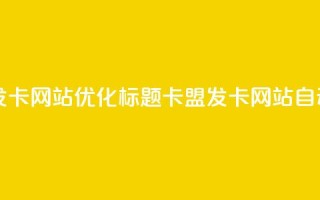 自动生成发卡网站SEO优化标题：卡盟发卡网站自动发卡服务