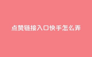 点赞链接入口快手怎么弄,免费的QQ名片的名称 - QQ空间访客购买渠道 - 抖音怎么引流量涨粉