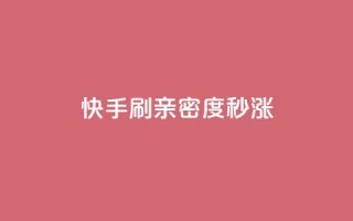快手刷亲密度秒涨1000,抖音100粉丝涨到900粉丝难吗 - 抖音粉丝如何上涨 - 黑科技抖音涨粉涨流量