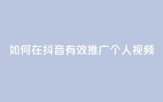 如何在抖音有效推广个人视频 