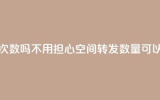 QQ空间自己转发算次数吗 - 不用担心，QQ空间转发数量可以自己算吗？~