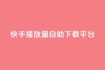快手播放量自助下载平台,快手打call自助 - dy24小时下单平台粉丝 - 抖音1块钱10000粉丝