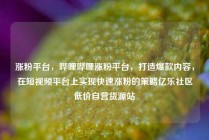 涨粉平台，哔哩哔哩涨粉平台，打造爆款内容，在短视频平台上实现快速涨粉的策略亿乐社区低价自营货源站