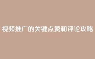 视频推广的关键：点赞和评论攻略