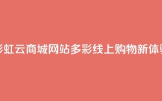 彩虹云商城网站：多彩线上购物新体验