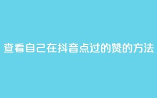 查看自己在抖音点过的赞的方法