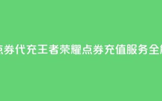 王者荣耀点券代充 - 王者荣耀点券充值服务全解析!