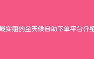 最实惠的QQ全天候自助下单平台介绍