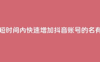 如何在短时间内快速增加抖音账号的500名有效粉丝？