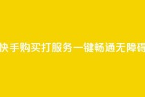 快手购买打CALL服务：一键畅通无障碍