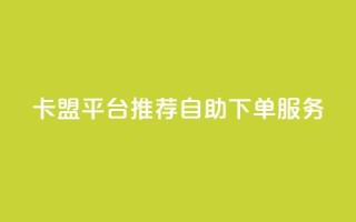 卡盟平台：推荐自助下单服务
