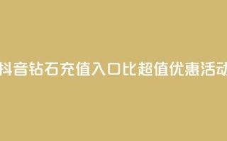 抖音钻石充值入口：1比10超值优惠活动