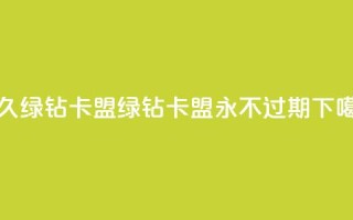 永久绿钻卡盟 - 绿钻卡盟——永不过期!