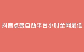 抖音点赞自助平台24小时全网最低,抖音点赞自助平台24小时服务 - 自助平台 - 抖音自助商城