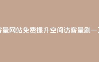 免费刷一万qq空间访客量网站 - 免费提升QQ空间访客量：刷一万访客量神器!
