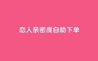 ks恋人亲密度自助下单,抖音点赞互赞平台24小时 - 自助下单小程序 - qq空间点赞怎么变多软件