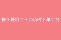 快手低价二十四小时下单平台,KS业务下载平台 - 快手买call网址 - 快手24小时业务自助平台