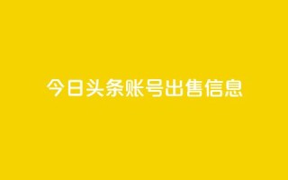 今日头条账号出售信息,快手播放量一万免费网站 - 快手刷微信支付24小时 - 卡盟交易平台