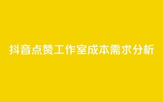 抖音点赞工作室成本需求分析
