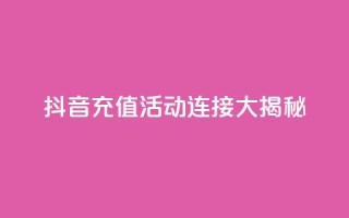 抖音充值110 活动连接大揭秘