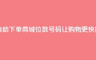自助下单商城：8位数QQ号码让购物更快捷