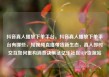 抖音真人播放下单平台，抖音真人播放下单平台有哪些，短视频直播带货新生态，真人即时交互如何重构消费决策链亿乐社区SUP货源站