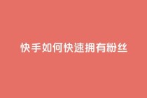 快手如何快速拥有1w粉丝,qq免费名片十万赞每天领取 - 拼多多砍一刀 - 无货源电商被判十年