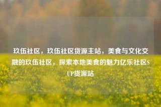玖伍社区，玖伍社区货源主站，美食与文化交融的玖伍社区，探索本地美食的魅力亿乐社区SUP货源站