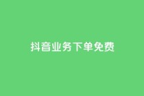 抖音业务下单免费,全网稳定低价24小时下单平台 - 抖音一分钱1万播放 - 抖音业务平台便宜