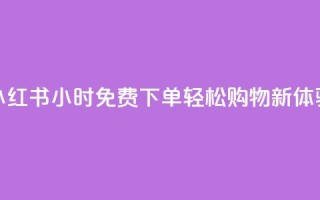 小红书24小时免费下单，轻松购物新体验