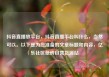 抖音直播放平台，抖音直播平台叫什么，当然可以。以下是为您准备的文章标题和内容，亿乐社区低价自营货源站