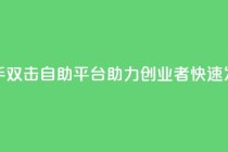 快手双击自助平台：助力创业者快速发展