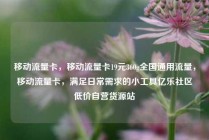 移动流量卡，移动流量卡19元360g全国通用流量，移动流量卡，满足日常需求的小工具亿乐社区低价自营货源站
