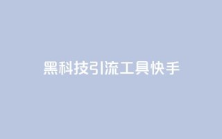 黑科技引流工具快手 - 网红商城自助下单app