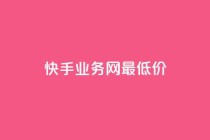 快手业务网最低价,dy24小时下单 - ks1元100粉 - 卡盟第一手货源站