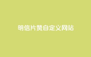 qq明信片赞自定义网站,ks免费业务平台低价 - dyks自助平台 - dy下单平台-ks-dy-稳定下单平台-超低价平台
