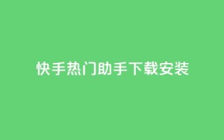 快手热门助手下载安装,qq下单业务 - 免费领取浏览量网站 - 快币哪里充值便宜