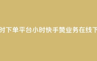 快手赞业务24小时下单平台 - 24小时快手赞业务在线下单服务!