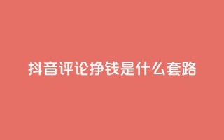 抖音评论挣钱是什么套路,卡盟平台自助下单推荐 - 自助下单平台业务网 - 卡密出售网站