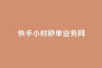 快手24小时秒单业务网,快手业务在线下单平台全网最低 - 抖音双击24小时在线 - 抖音免费10000播放量