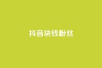 抖音1块钱10000粉丝 - 抖音：1元快速获得1万粉丝【新方法揭秘】!