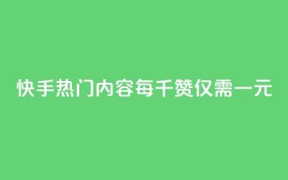快手热门内容每千赞仅需一元