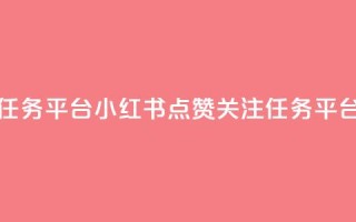 小红书点赞关注任务平台 - 小红书点赞关注任务平台标题优化!