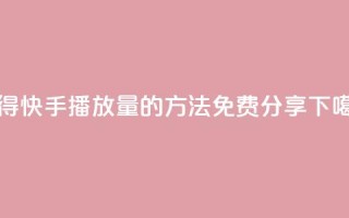 获得快手播放量的方法免费分享